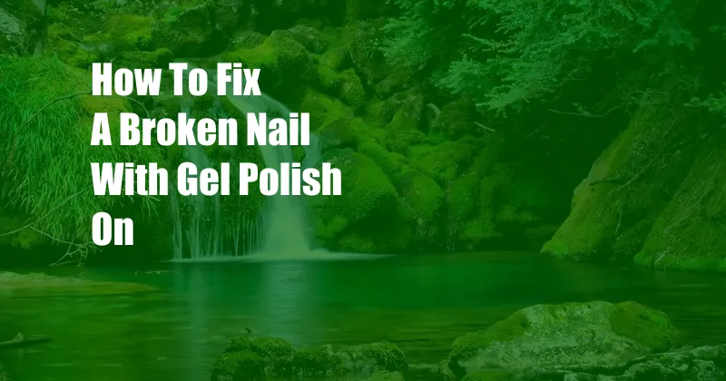How To Fix A Broken Nail With Gel Polish On