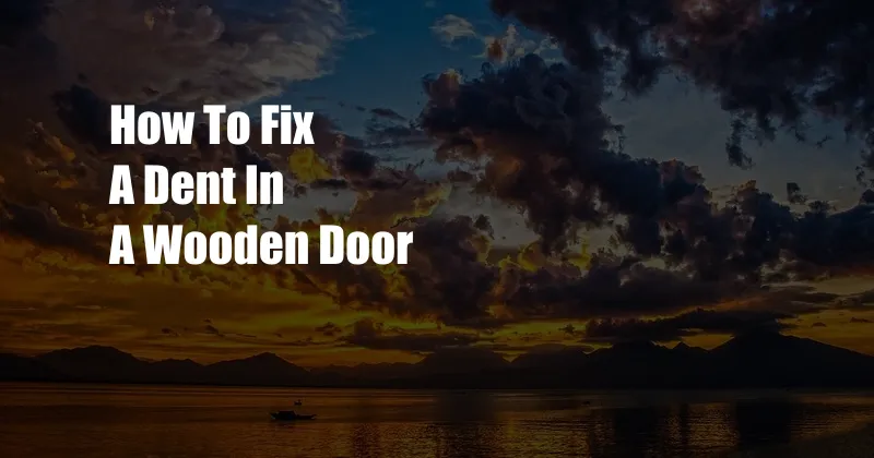 How To Fix A Dent In A Wooden Door