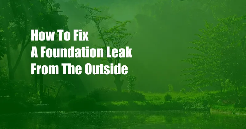 How To Fix A Foundation Leak From The Outside