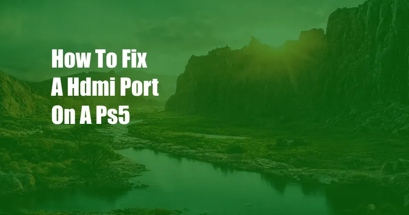 How To Fix A Hdmi Port On A Ps5