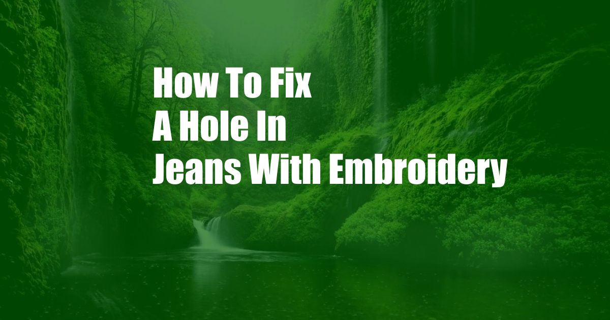 How To Fix A Hole In Jeans With Embroidery