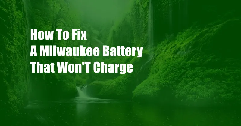 How To Fix A Milwaukee Battery That Won'T Charge