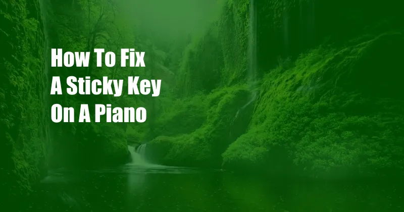 How To Fix A Sticky Key On A Piano