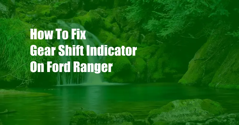 How To Fix Gear Shift Indicator On Ford Ranger