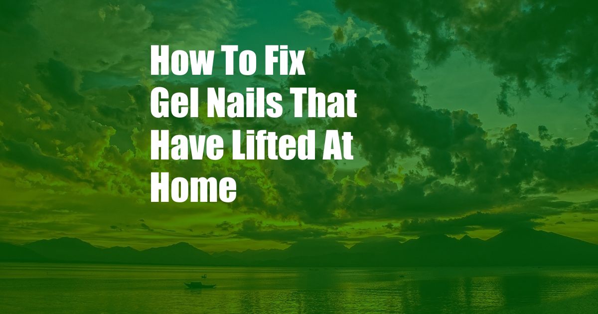 How To Fix Gel Nails That Have Lifted At Home