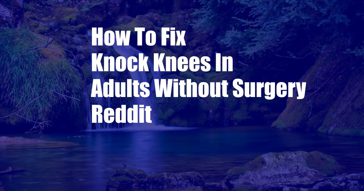 How To Fix Knock Knees In Adults Without Surgery Reddit