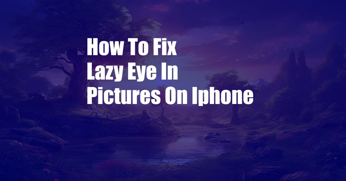 How To Fix Lazy Eye In Pictures On Iphone