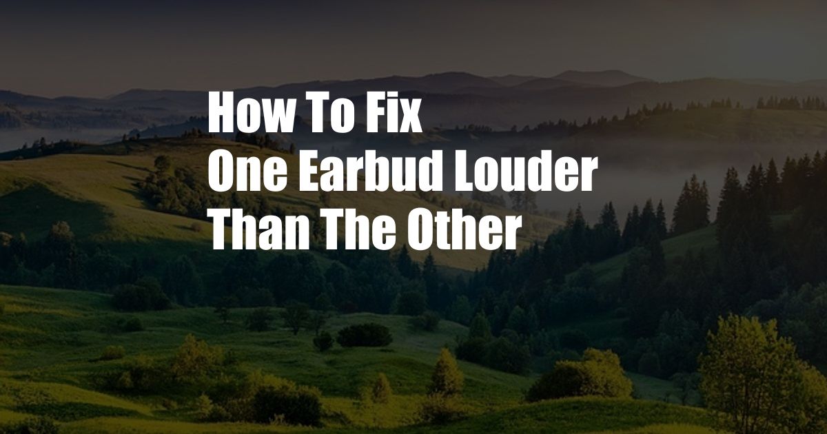 How To Fix One Earbud Louder Than The Other