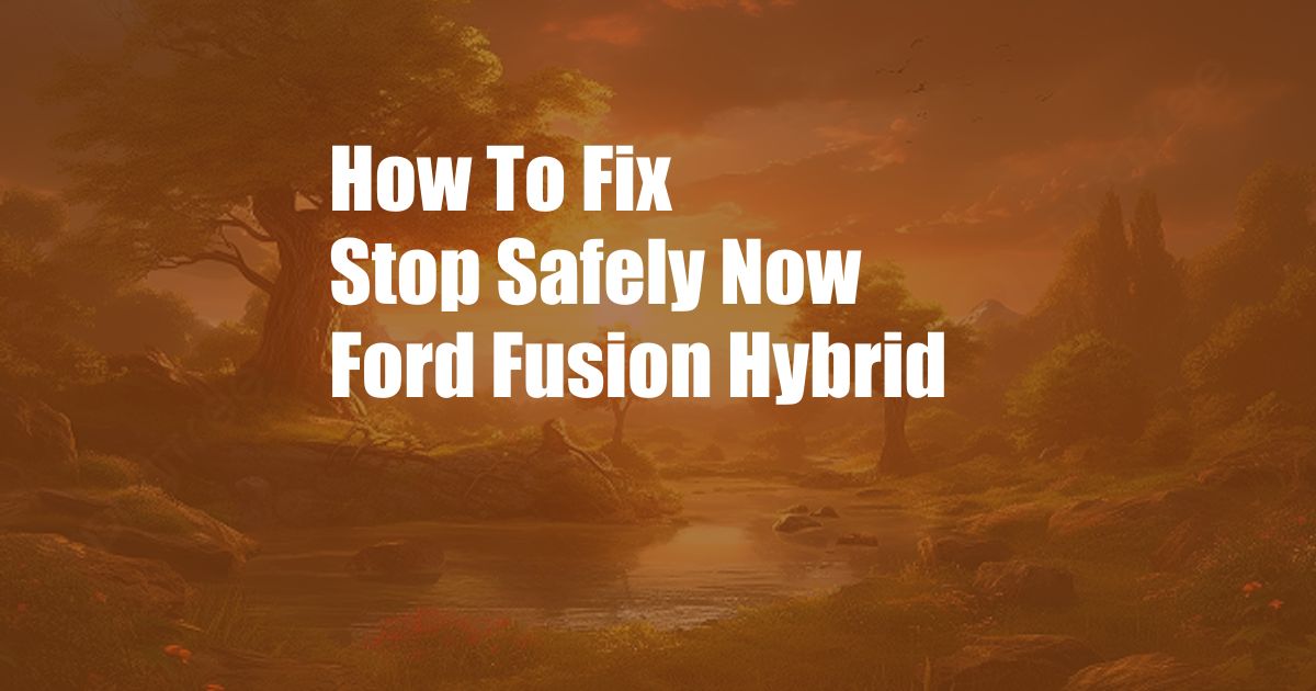 How To Fix Stop Safely Now Ford Fusion Hybrid