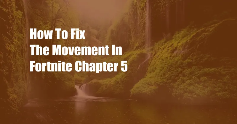 How To Fix The Movement In Fortnite Chapter 5