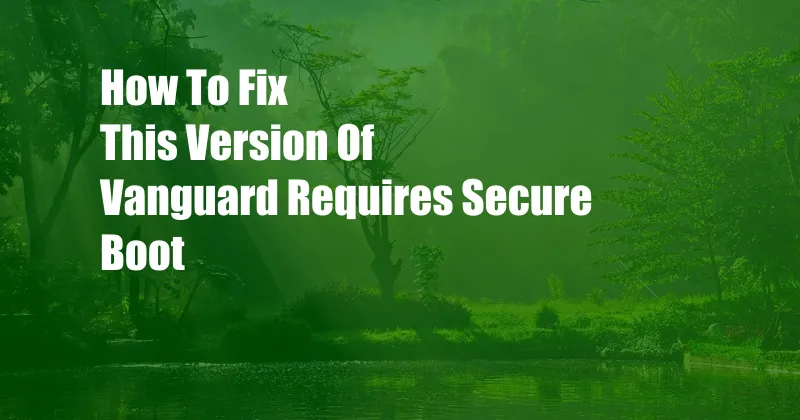 How To Fix This Version Of Vanguard Requires Secure Boot