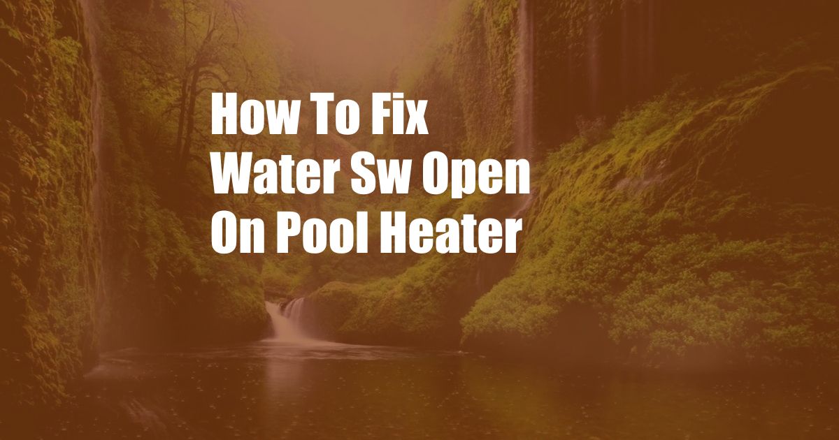 How To Fix Water Sw Open On Pool Heater