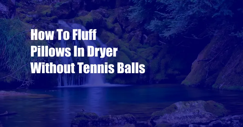 How To Fluff Pillows In Dryer Without Tennis Balls