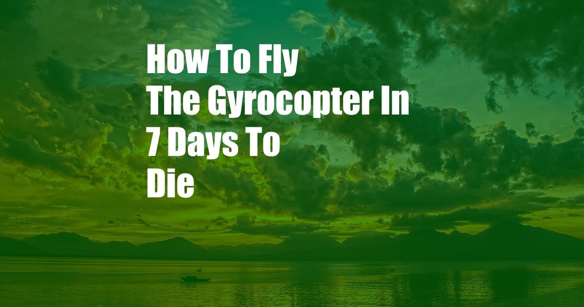 How To Fly The Gyrocopter In 7 Days To Die