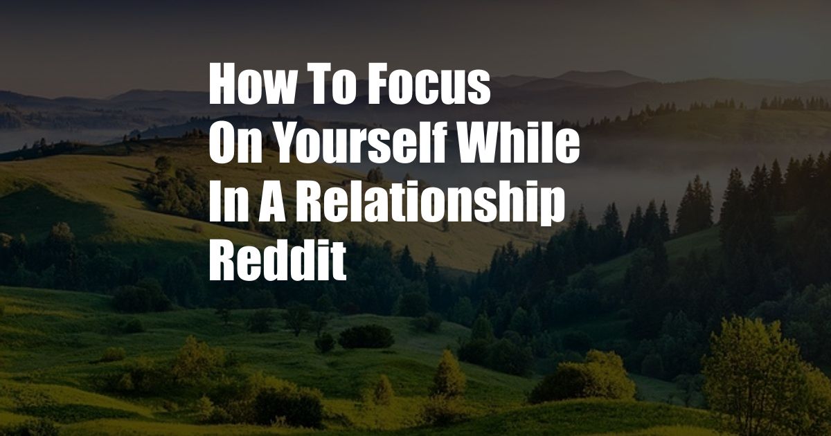 How To Focus On Yourself While In A Relationship Reddit