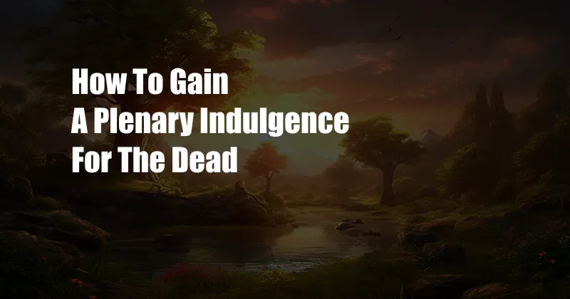 How To Gain A Plenary Indulgence For The Dead