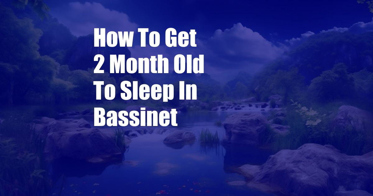 How To Get 2 Month Old To Sleep In Bassinet