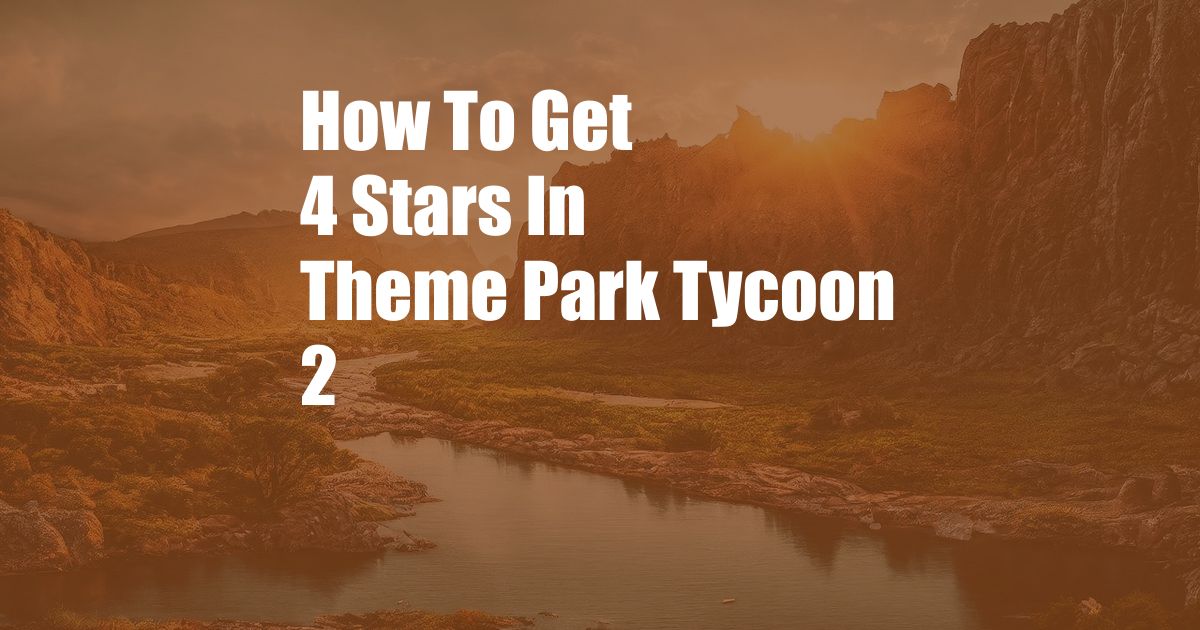 How To Get 4 Stars In Theme Park Tycoon 2