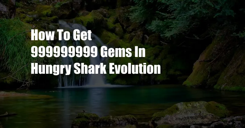 How To Get 999999999 Gems In Hungry Shark Evolution