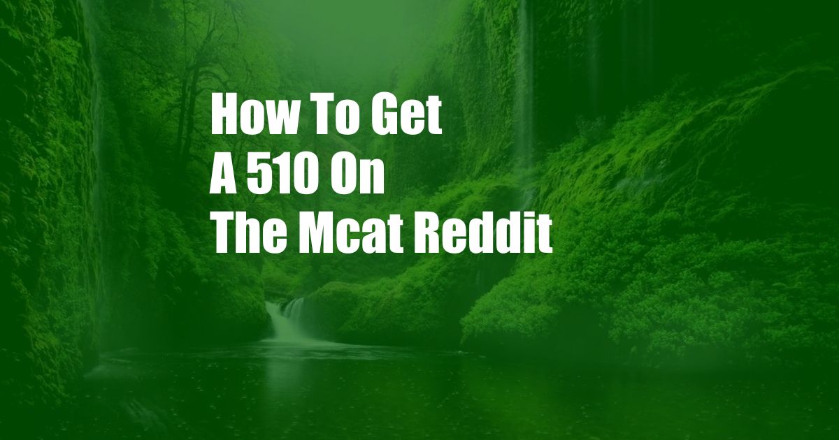 How To Get A 510 On The Mcat Reddit