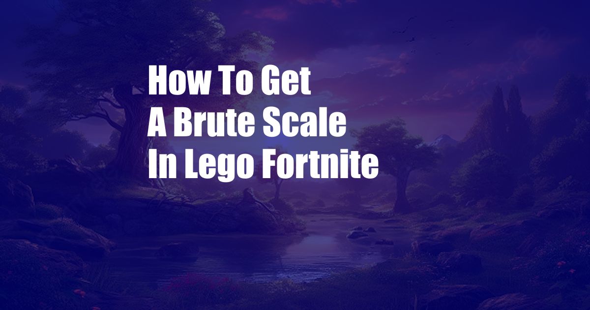 How To Get A Brute Scale In Lego Fortnite