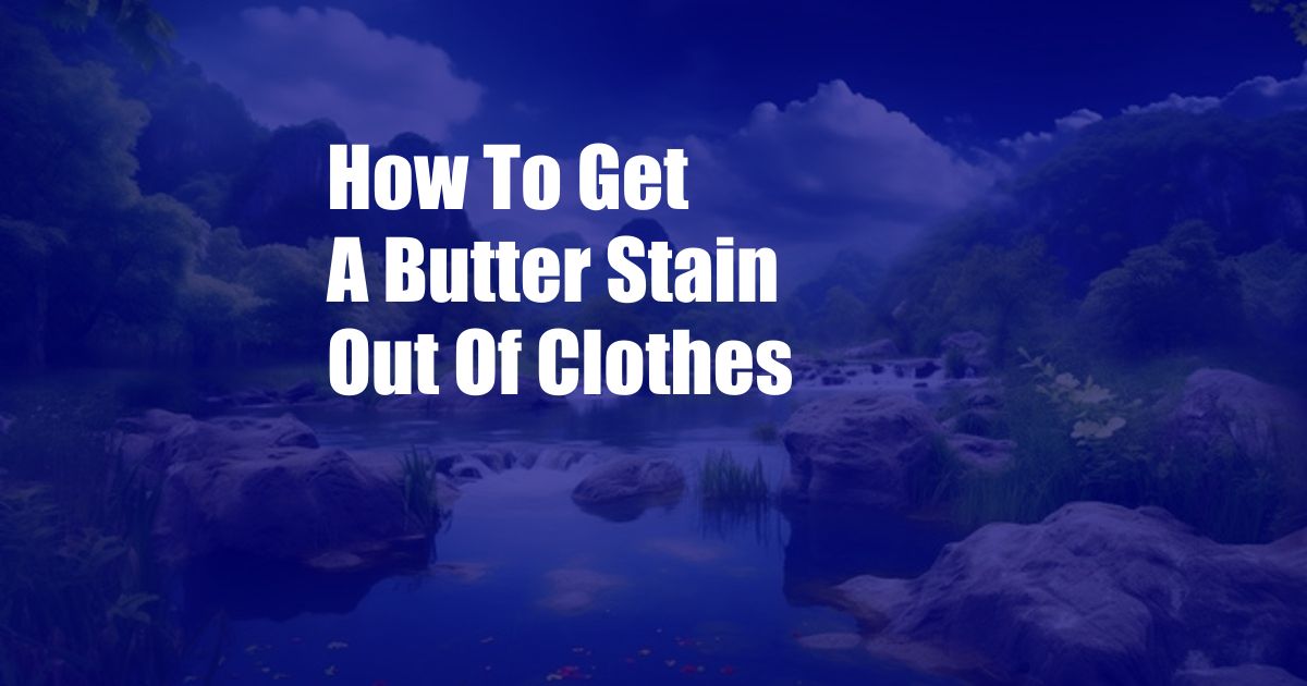 How To Get A Butter Stain Out Of Clothes