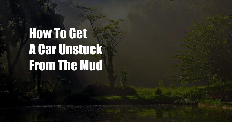 How To Get A Car Unstuck From The Mud