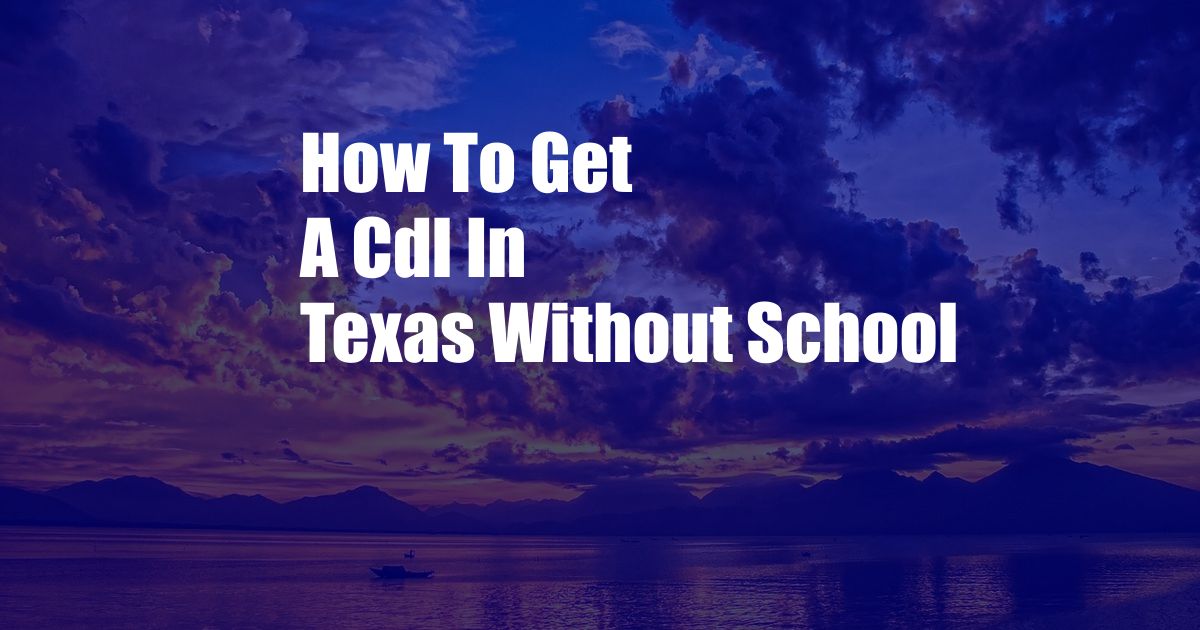 How To Get A Cdl In Texas Without School