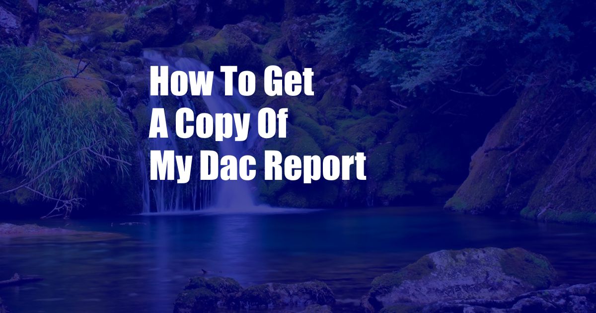 How To Get A Copy Of My Dac Report