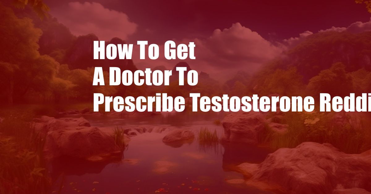 How To Get A Doctor To Prescribe Testosterone Reddit