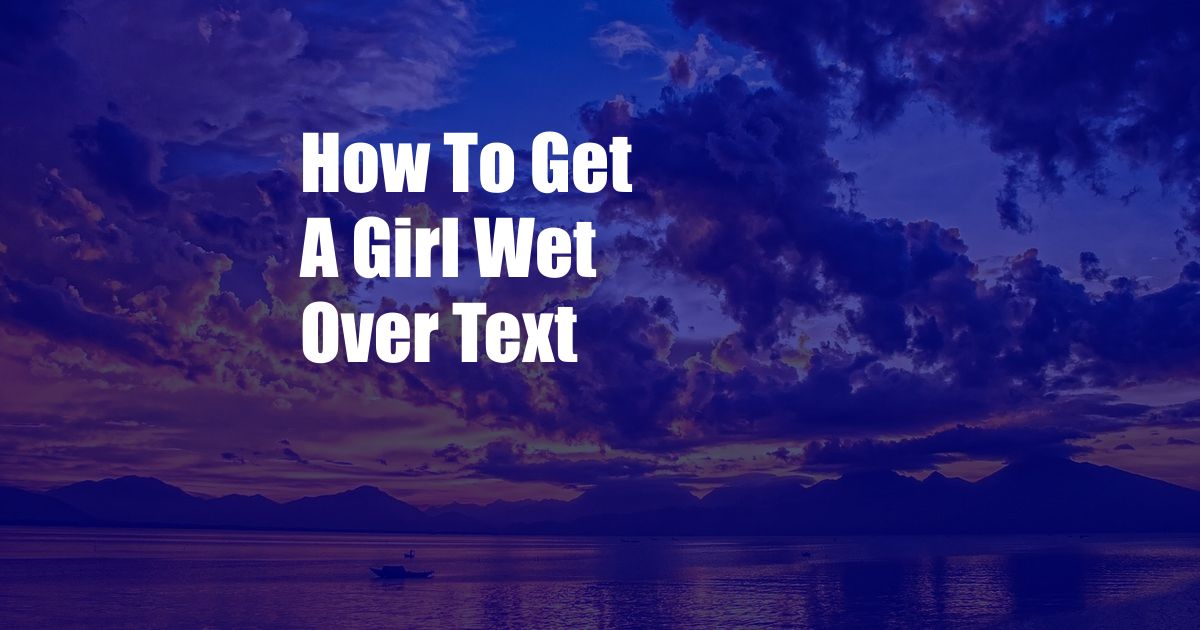 How To Get A Girl Wet Over Text 