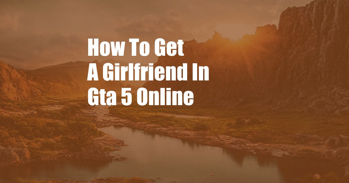 How To Get A Girlfriend In Gta 5 Online