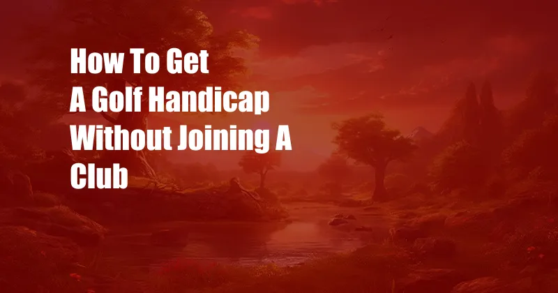 How To Get A Golf Handicap Without Joining A Club