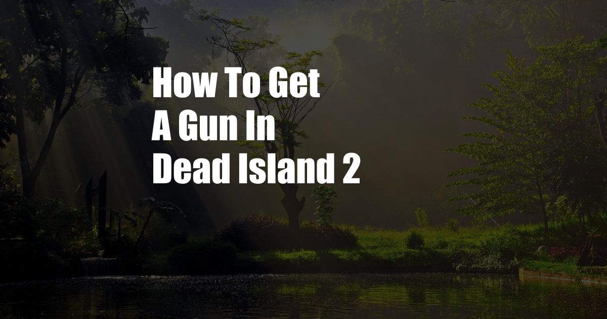 How To Get A Gun In Dead Island 2