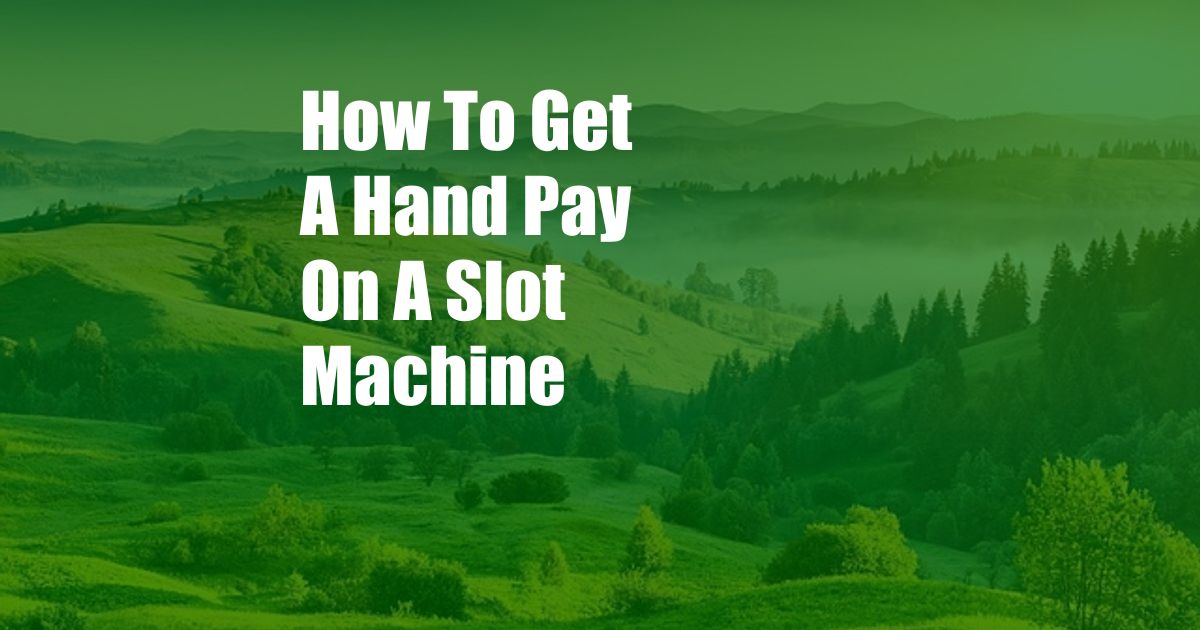 How To Get A Hand Pay On A Slot Machine