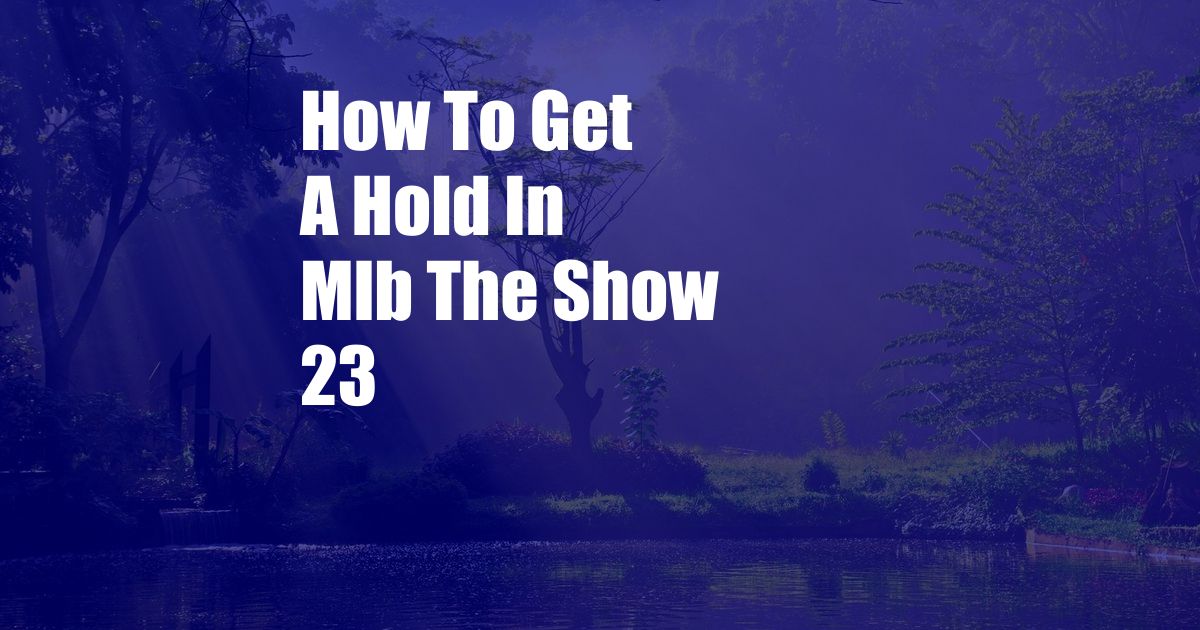 How To Get A Hold In Mlb The Show 23