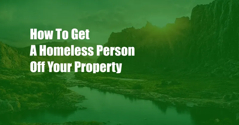 How To Get A Homeless Person Off Your Property