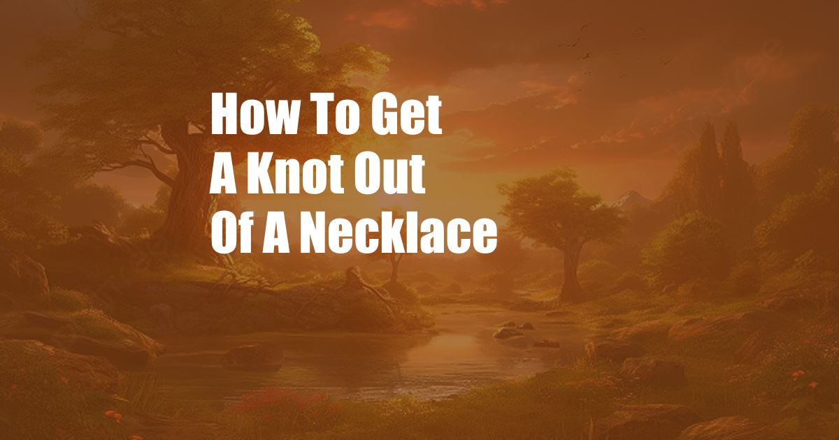 How To Get A Knot Out Of A Necklace