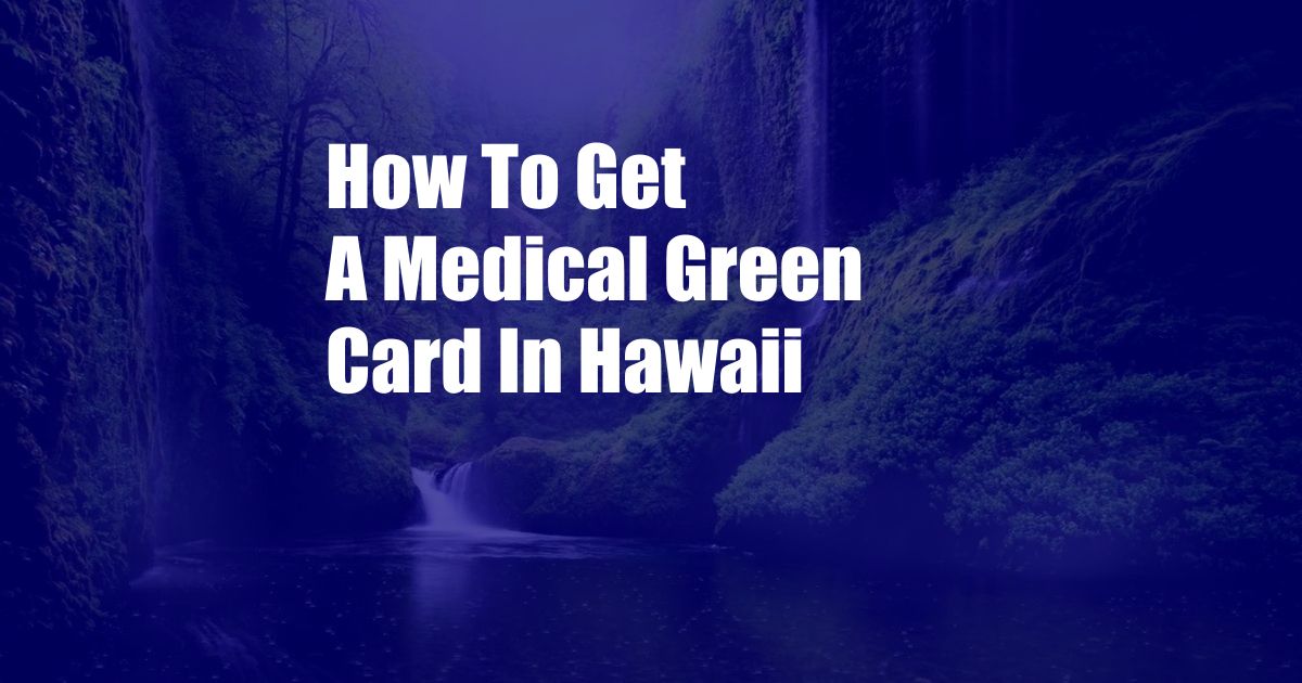 How To Get A Medical Green Card In Hawaii