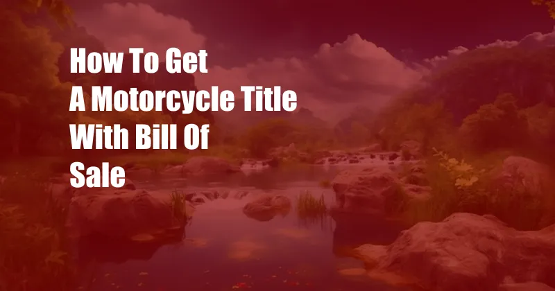 How To Get A Motorcycle Title With Bill Of Sale