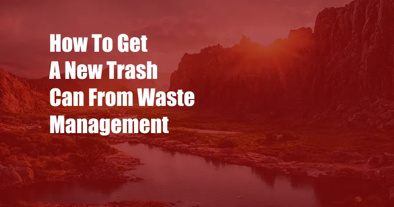 How To Get A New Trash Can From Waste Management