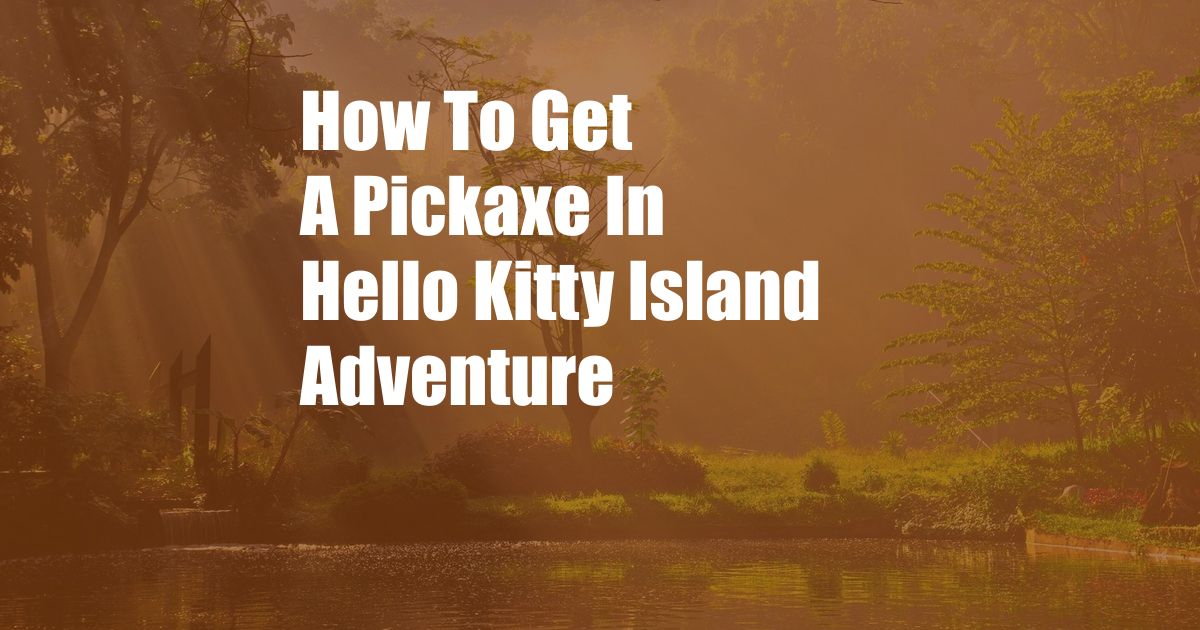 How To Get A Pickaxe In Hello Kitty Island Adventure