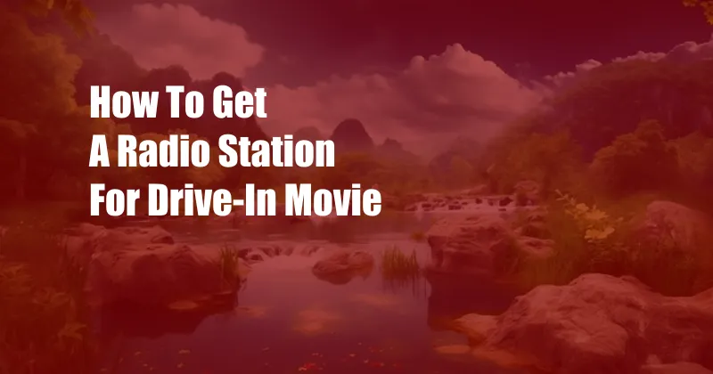 How To Get A Radio Station For Drive-In Movie