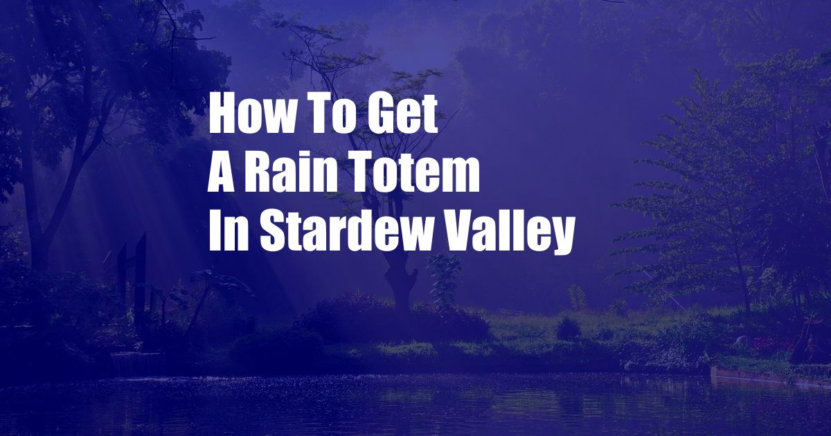 How To Get A Rain Totem In Stardew Valley