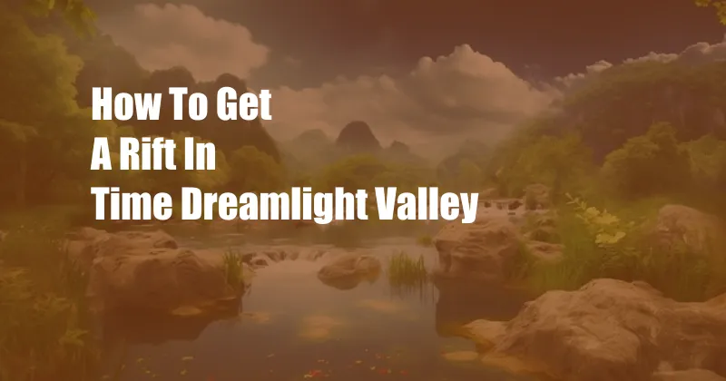 How To Get A Rift In Time Dreamlight Valley