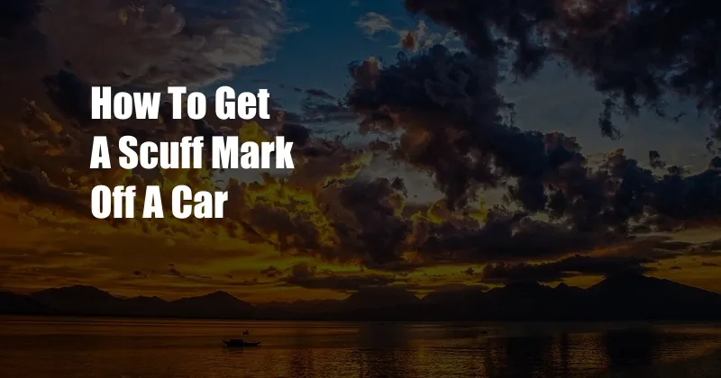 How To Get A Scuff Mark Off A Car