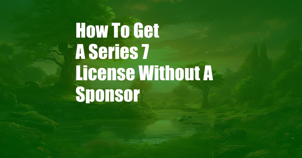 How To Get A Series 7 License Without A Sponsor