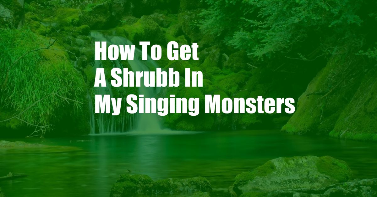 How To Get A Shrubb In My Singing Monsters