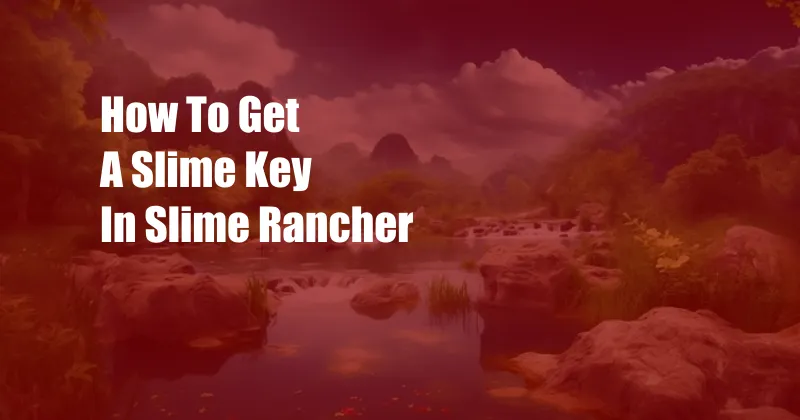 How To Get A Slime Key In Slime Rancher