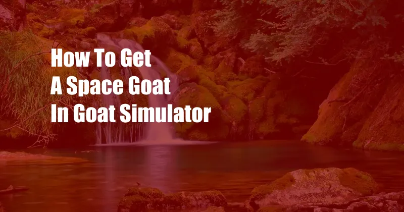 How To Get A Space Goat In Goat Simulator